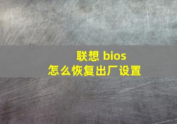 联想 bios怎么恢复出厂设置